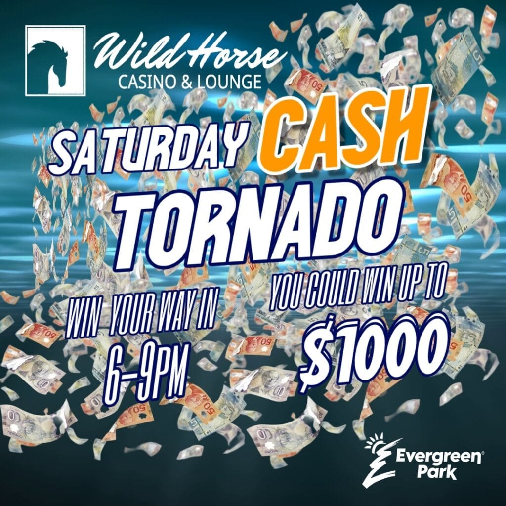 A promotional image for the Wild Horse Casino and Lounge at Evergreen Park displays Canadian dollar bills swirling around text advertising a Saturday Cash Tornado event where one could win up to one thousand dollars.