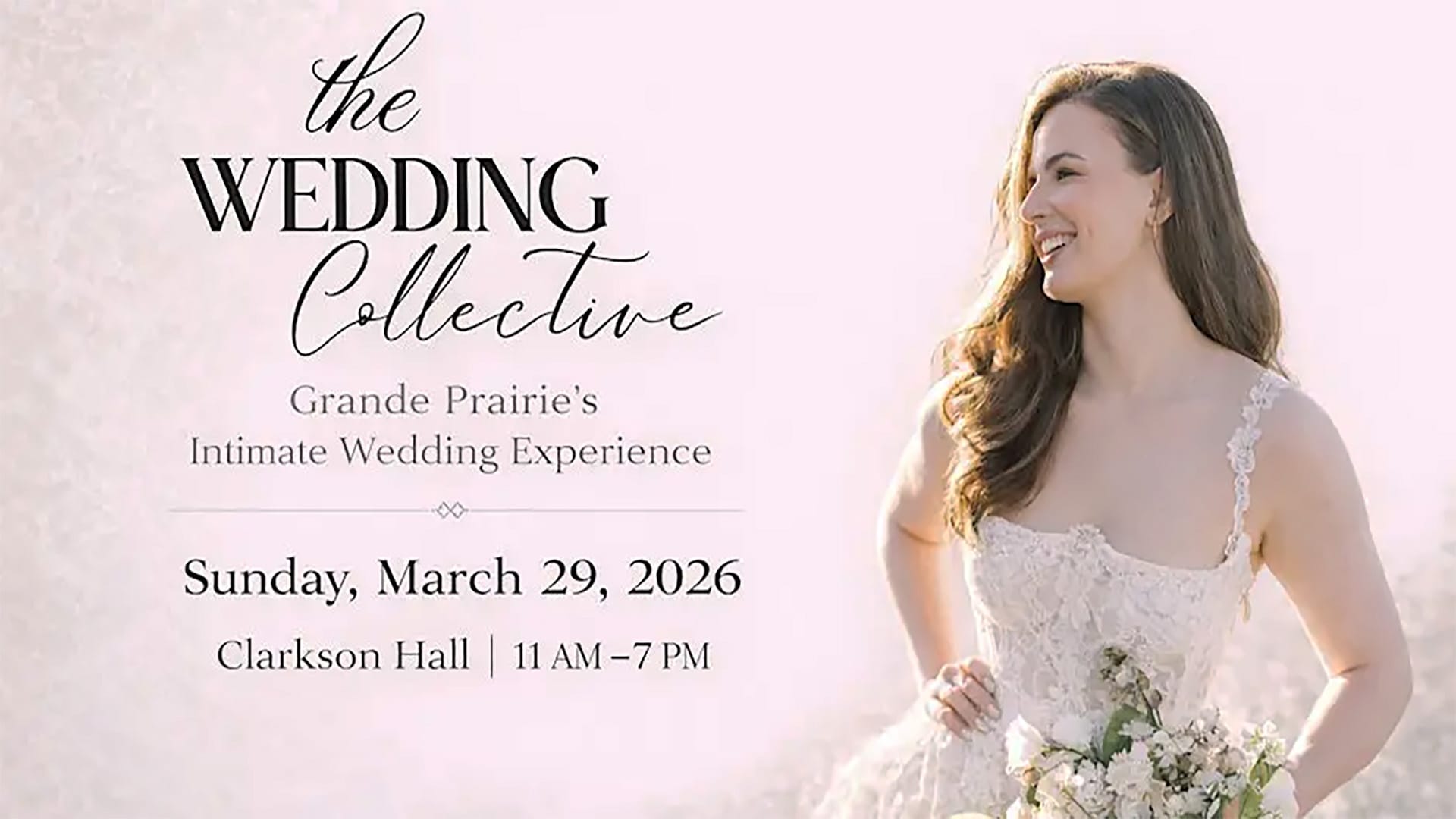 A smiling woman in a wedding dress holding a bouquet is featured next to text advertising The Wedding Collective, Grande Prairies Intimate Wedding Experience, scheduled for Sunday, March 29, 2026, at Clarkson Hall from eleven AM to seven PM.