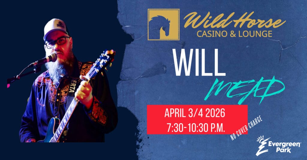 A concert advertisement features a bearded man playing guitar and singing, promoting Will Meaps performance at the Wild Horse Casino and Lounge in Evergreen Park on April third and fourth, two thousand twenty six, from seven thirty to ten thirty P.M., with no cover charge.